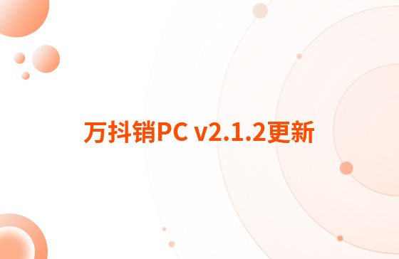 萬抖銷PC v2.1.2更新：迭代內(nèi)容如下：  1.抖音企業(yè)號支持自動回復(fù)功能，滿足進入對話、撥打電話、客戶留資、私信及視頻評論多種場景的觸發(fā)自動回復(fù)功能。